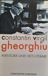 Constantin Cubleșan-Constantin Virgil Gheorghiu. Aventura unei vieți literare
