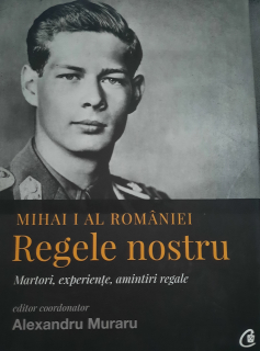 Alexandru Muraru-Mihai I al României Regele nostru