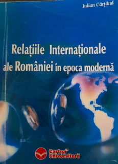 Iulian Cârțână-Relațiile Internaționale ale României în epoca modernă