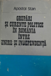Apostol Stan-Grupări și curente politice în România între Unire și Independență