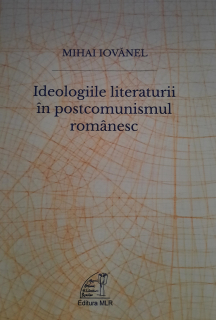 Mihai Iovănel-Ideologiile literaturii în postcomunismul românesc