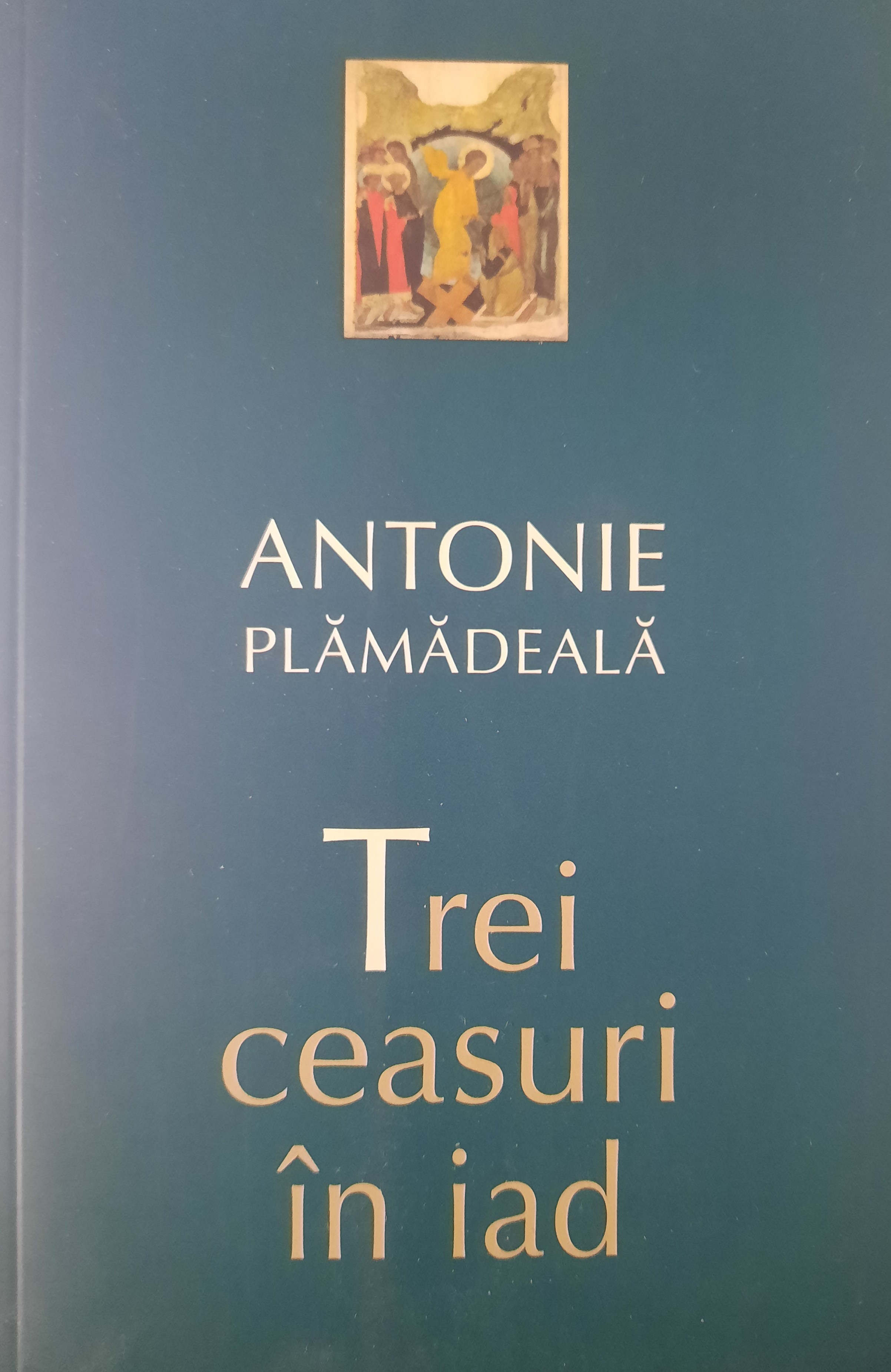 ANTONIE PLĂMĂDEALĂ-TREI CEASURI ÎN IAD